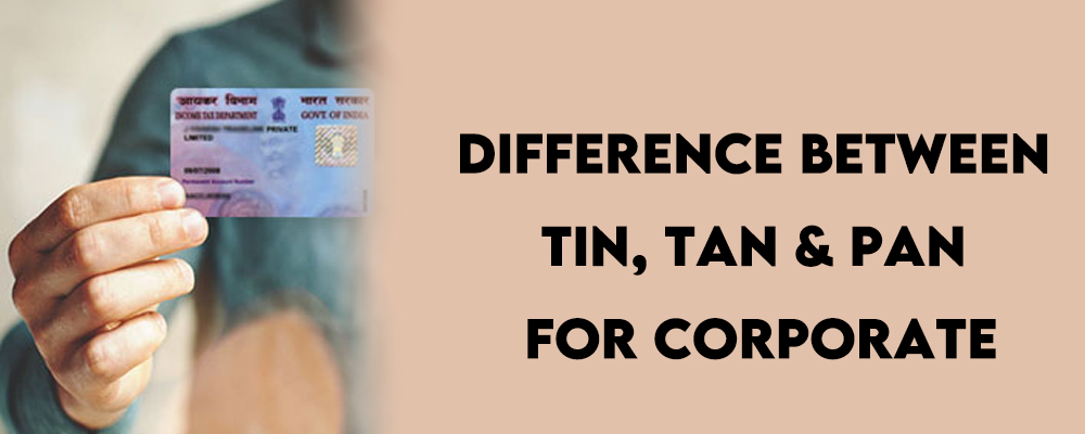 Difference between TIN, TAN & PAN for Corporate