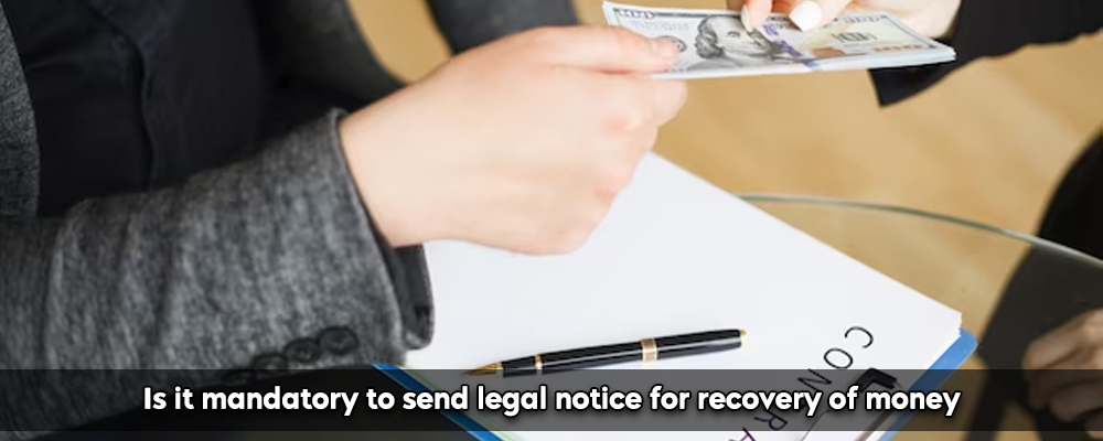 Is it mandatory to send legal notice for recovery of money