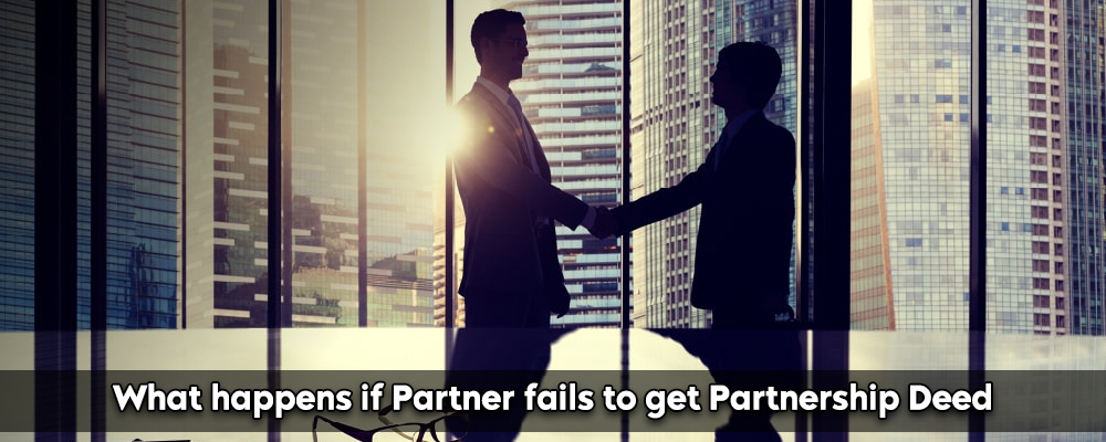 What happens if Partner fails to get Partnership Deed