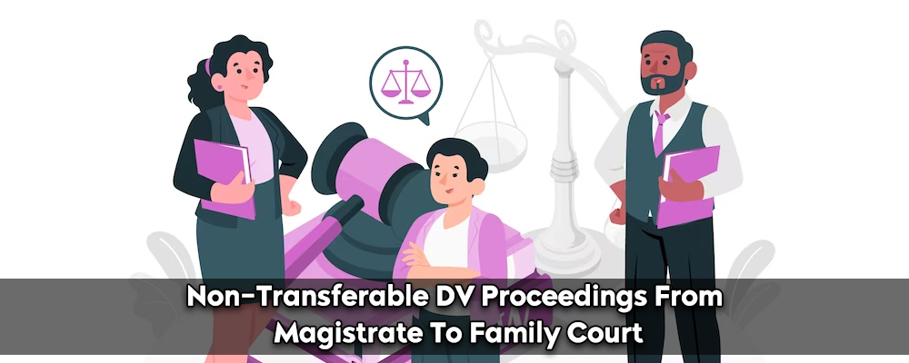 Non-Transferable DV Proceedings From Magistrate To Family Court