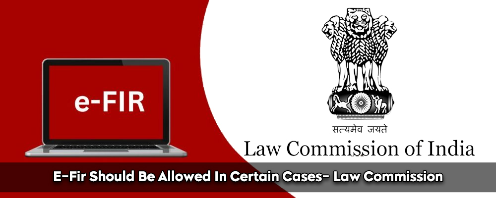 E-Fir Should Be Allowed In Certain Cases- Law Commission