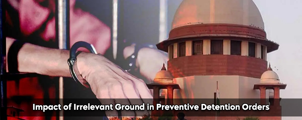 Impact of Irrelevant Ground in Preventive Detention Orders