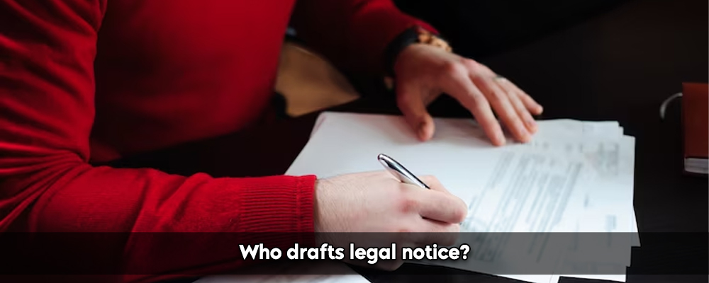 Who drafts legal notice?