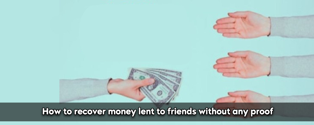 How To Recover Money Lent To Friends Without Any Proof