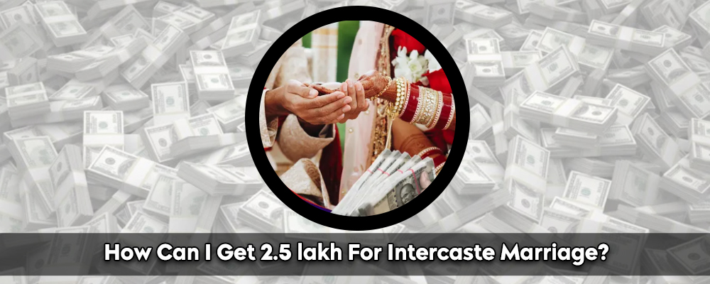 How Can I Get 2.5 Lakh For Intercaste Marriage?