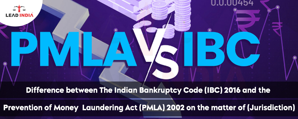 Difference between The Indian Bankruptcy Code (IBC) 2016 and the Prevention of Money Laundering Act (PMLA) 2002 on the matter of (Jurisdiction)