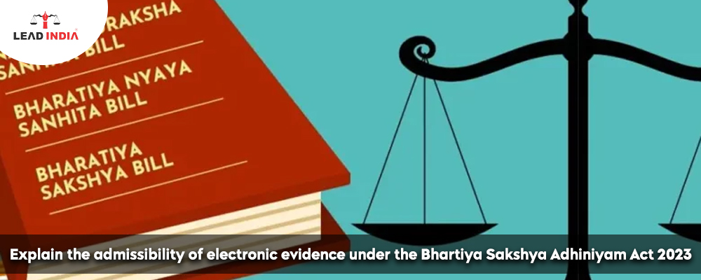 Explain The Admissibility Of Electronic Evidence Under The Bhartiya Sakshya Adhiniyam Act 2023