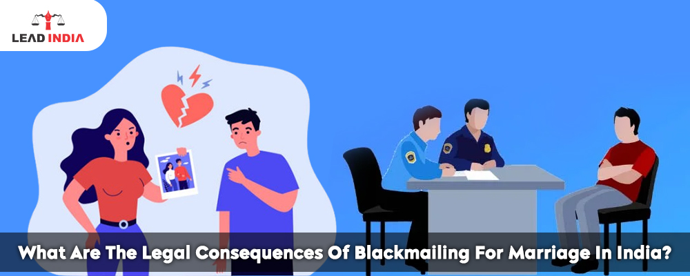 What Are The Legal Consequences Of Blackmailing For Marriage In India?